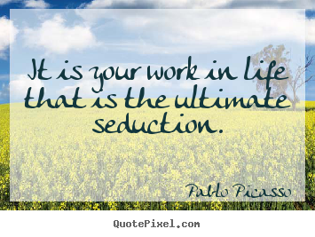Make picture quotes about life - It is your work in life that is the ultimate..
