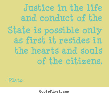 Plato photo quotes - Justice in the life and conduct of the state is possible only.. - Life sayings