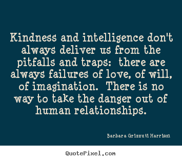 Quotes about life - Kindness and intelligence don't always deliver..