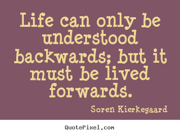 Quotes about life - Life can only be understood backwards; but..