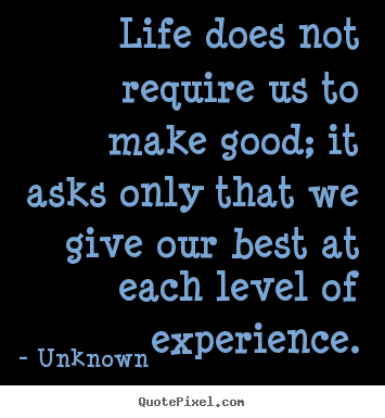Create picture quote about life - Life does not require us to make good; it..