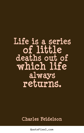 Charles Feidelson picture sayings - Life is a series of little deaths out of which.. - Life quotes