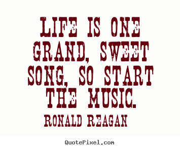 Quote about life - Life is one grand, sweet song, so start the music.