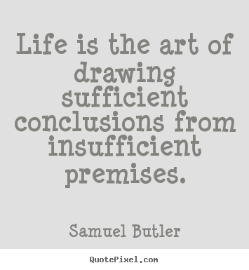 Create your own picture quotes about life - Life is the art of drawing sufficient conclusions..