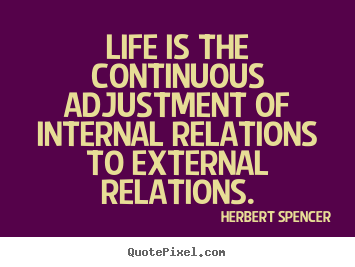 Life quotes - Life is the continuous adjustment of internal..