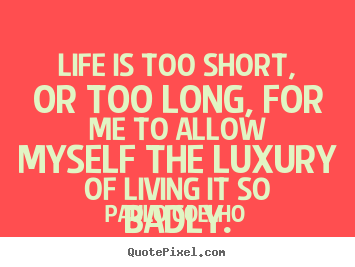 Life is too short, or too long, for me to allow myself.. Paulo Coelho  life quotes