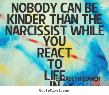 Create your own picture quotes about life - Nobody can be kinder than the narcissist while you react..