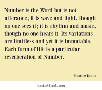 Maurice Druon poster quotes - Number is the word but is not utterance; it is wave and light,.. - Life sayings
