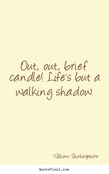 Create picture quotes about life - Out, out, brief candle! life's but a walking..
