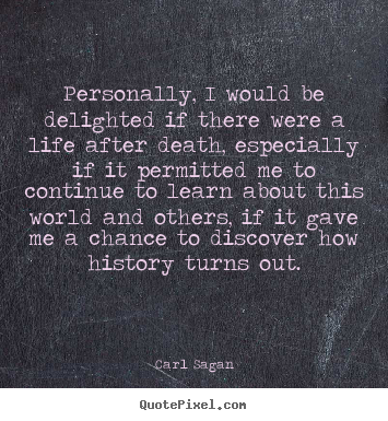Quotes about life - Personally, i would be delighted if there were a life after..