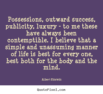Quotes about life - Possessions, outward success, publicity, luxury..
