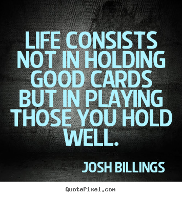 Life consists not in holding good cards but in.. Josh Billings popular life quotes