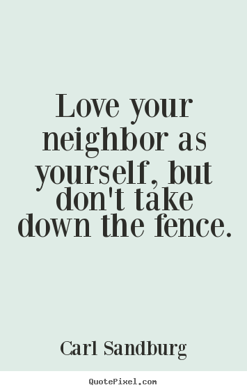 Quote about life - Love your neighbor as yourself, but don't..