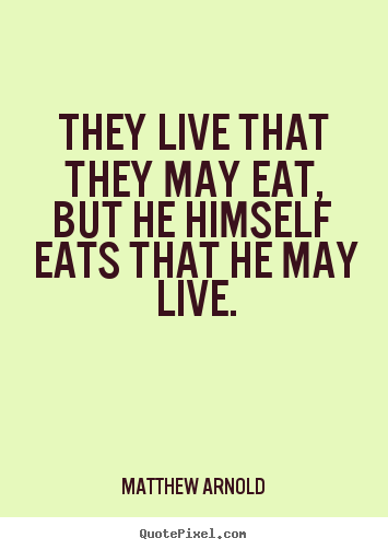 Make personalized photo sayings about life - They live that they may eat, but he himself eats that he may live.