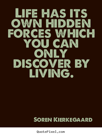Soren Kierkegaard picture quotes - Life has its own hidden forces which you can only discover.. - Life quote