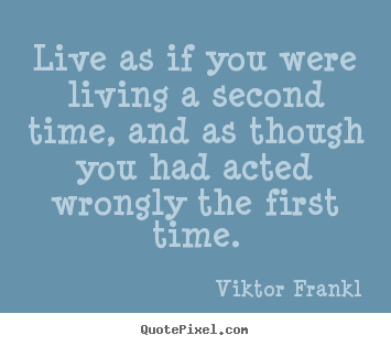 Viktor Frankl picture quotes - Live as if you were living a second time, and as though.. - Life quotes