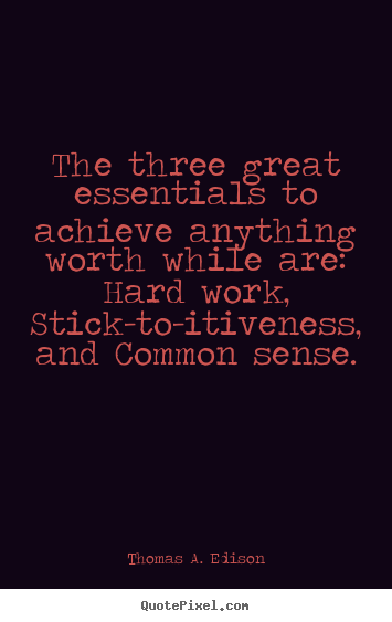 Thomas A. Edison photo sayings - The three great essentials to achieve anything.. - Life quote