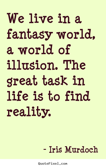 Iris Murdoch picture quote - We live in a fantasy world, a world of illusion. the great.. - Life quote