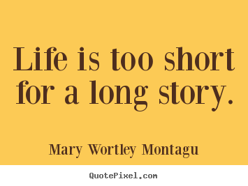Mary Wortley Montagu picture quotes - Life is too short for a long story. - Life quotes