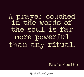Quotes about life - A prayer couched in the words of the soul, is far more powerful than..