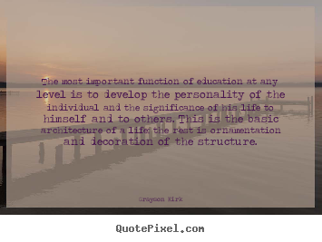 Design your own picture quotes about life - The most important function of education at any level is to develop..