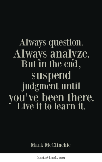 How to design picture quotes about life - Always question. always analyze. but in the..