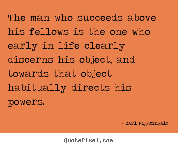 Life quotes - The man who succeeds above his fellows is the one..