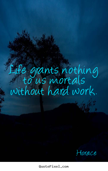 Quotes about life - Life grants nothing to us mortals without hard..