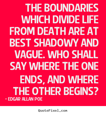 Edgar Allan Poe picture quotes - The boundaries which divide life from death are at best.. - Life quotes