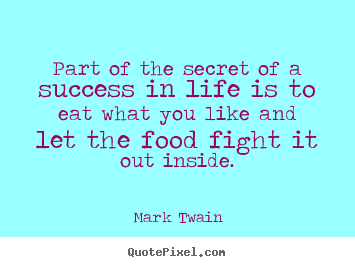 Mark Twain poster quotes - Part of the secret of a success in life is to eat.. - Life quotes