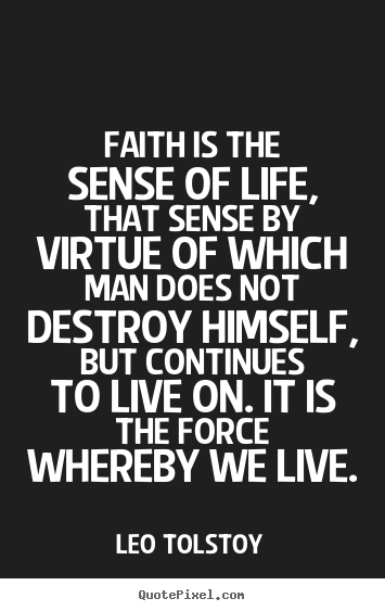 Leo Tolstoy picture quotes - Faith is the sense of life, that sense by virtue of which man.. - Life quote