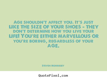 Diy picture quotes about life - Age shouldn't affect you. it's just like the size..