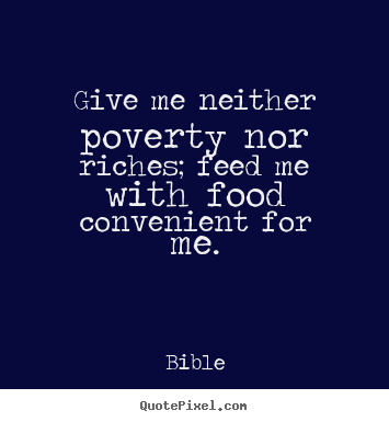 Bible poster quote - Give me neither poverty nor riches; feed me with food convenient.. - Life quote