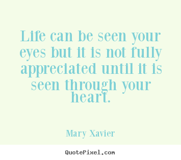 How to make picture quotes about life - Life can be seen your eyes but it is not fully appreciated until..