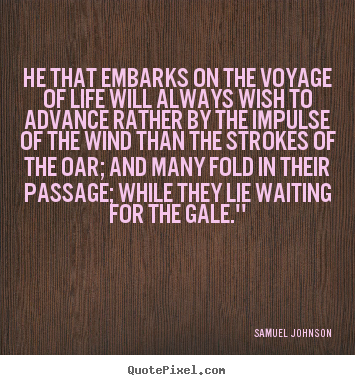 Quotes about life - He that embarks on the voyage of life will always wish..