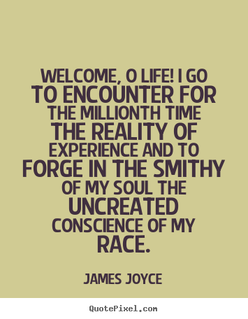 James Joyce image quotes - Welcome, o life! i go to encounter for the millionth time the reality.. - Life quotes