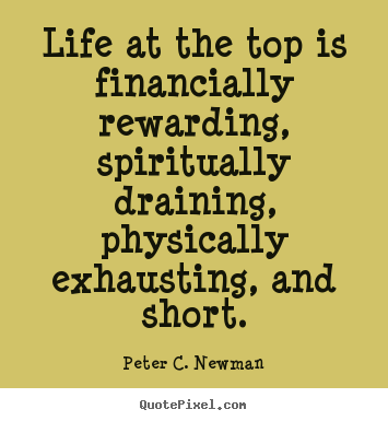Peter C. Newman picture quotes - Life at the top is financially rewarding, spiritually draining,.. - Life quotes
