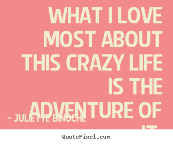 Design picture quote about life - What i love most about this crazy life is..