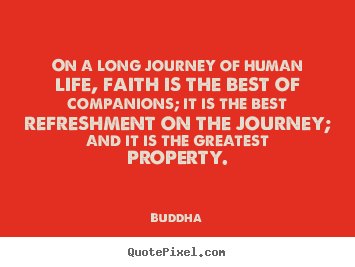 On a long journey of human life, faith is the best of companions;.. Buddha popular life quote