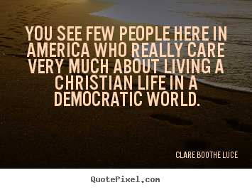 Quotes about life - You see few people here in america who really care..