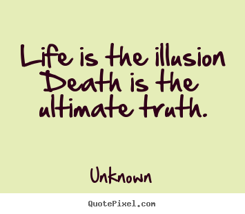 Unknown picture quotes - Life is the illusion death is the ultimate truth. - Life quotes