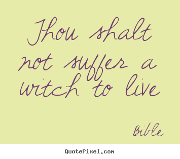 Bible picture quote - Thou shalt not suffer a witch to live - Life quotes