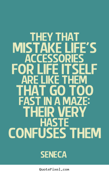Seneca picture quote - They that mistake life's accessories for life itself are like them.. - Life quote