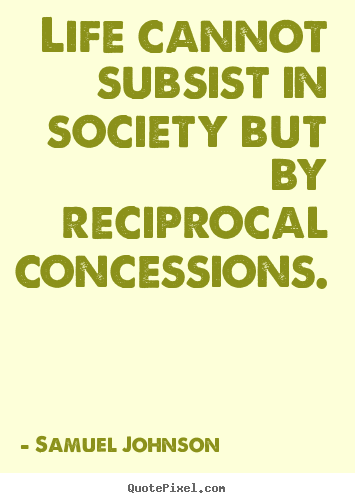 Quote about life - Life cannot subsist in society but by reciprocal concessions.