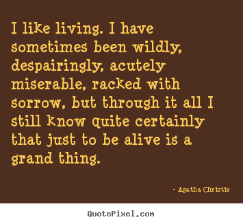 I like living. i have sometimes been wildly, despairingly,.. Agatha Christie best life quote