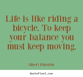 Albert Einstein picture quotes - Life is like riding a bicycle. to keep your balance you.. - Life quotes
