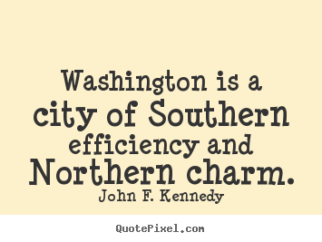 John F. Kennedy picture quotes - Washington is a city of southern efficiency and northern.. - Life quote