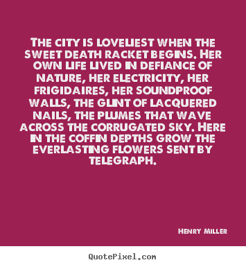 Life quote - The city is loveliest when the sweet death racket..