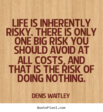 Make custom pictures sayings about life - Life is inherently risky. there is only one..