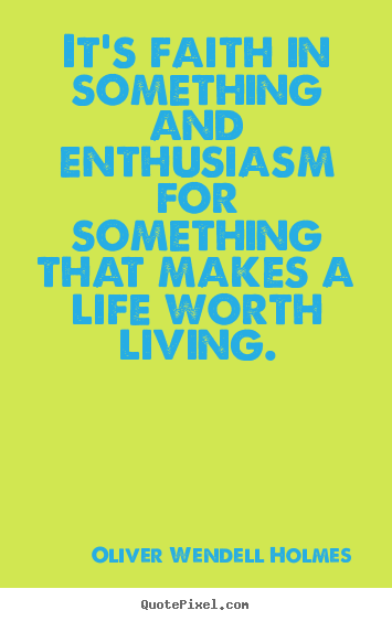 Quote about life - It's faith in something and enthusiasm for something that makes a..